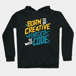 BORN TO BE CREATIVE FORCED TO WRITE CODE Hoodie